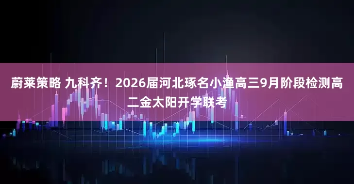 蔚莱策略 九科齐！2026届河北琢名小渔高三9月阶段检测高二金太阳开学联考