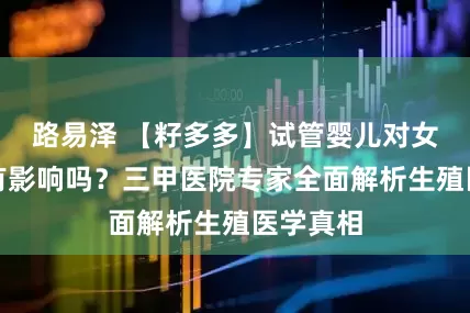 路易泽 【籽多多】试管婴儿对女性身体有影响吗？三甲医院专家全面解析生殖医学真相